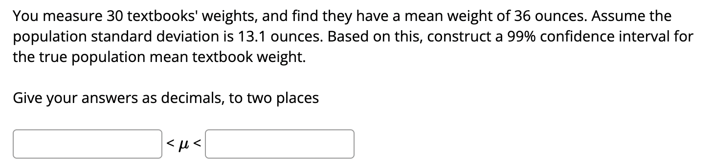You Measure 30 Textbooks Weights And Find They Have A Mean Weight Of 36 Ounces Assume The Population Standard Deviati 1