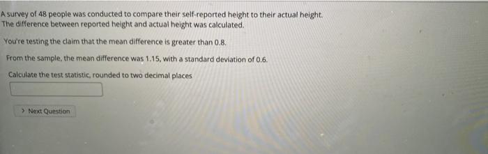 A Survey Of 48 People Was Conducted To Compare Their Self Reported Height To Their Actual Height The Difference Between 1
