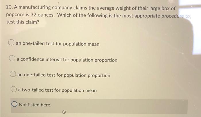 10 A Manufacturing Company Claims The Average Weight Of Their Large Box Of Popcorn Is 32 Ounces Which Of The Following 1