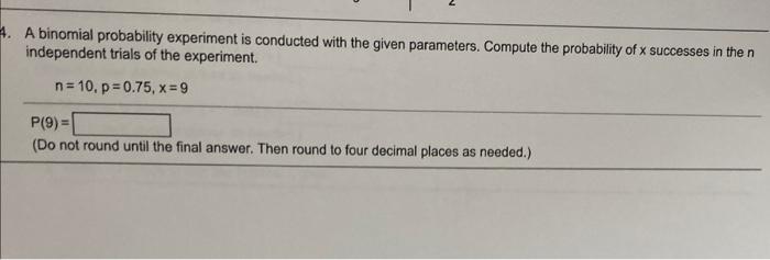 4 A Binomial Probability Experiment Is Conducted With The Given Parameters Compute The Probability Of Successes In The 1