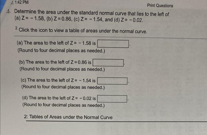 21 42 Pm Print Questions 5 Determine The Area Under The Standard Normal Curve That Lies To The Left Of A Z 1 58 1