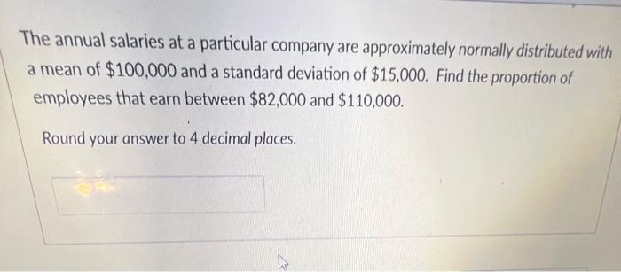 The Annual Salaries At A Particular Company Are Approximately Normally Distributed With A Mean Of 100 000 And A Standar 1