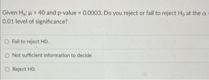 Given Hau 40 And P Value 0 0003 Do You Reject Or Fail To Reject Ho At The A 0 01 Level Of Significance O Fail To R 1