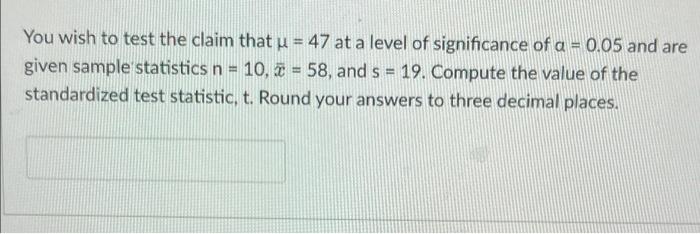 You Wish To Test The Claim That U 47 At A Level Of Significance Of A 0 05 And Are Given Sample Statistics N 10 7 1