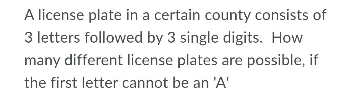 A License Plate In A Certain County Consists Of 3 Letters Followed By 3 Single Digits How Many Different License Plates 1