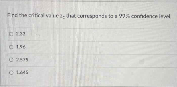 Find The Critical Value Zc That Corresponds To A 99 Confidence Level 0 2 33 O 1 96 O 2 575 O 1 645 1