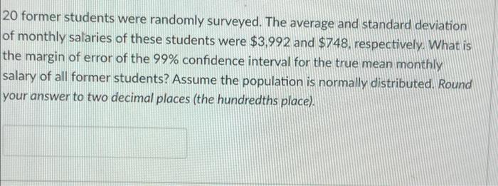 20 Former Students Were Randomly Surveyed The Average And Standard Deviation Of Monthly Salaries Of These Students Were 1