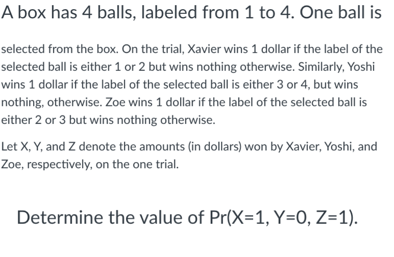 A Box Has 4 Balls Labeled From 1 To 4 One Ball Is Selected From The Box On The Trial Xavier Wins 1 Dollar If The Lab 1