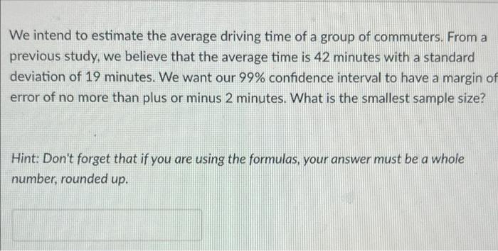 We Intend To Estimate The Average Driving Time Of A Group Of Commuters From A Previous Study We Believe That The Avera 1