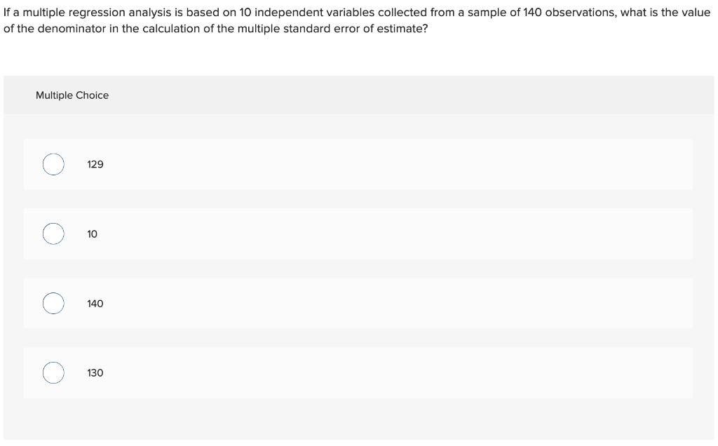 If A Multiple Regression Analysis Is Based On 10 Independent Variables Collected From A Sample Of 140 Observations What 1