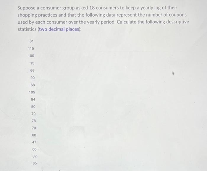 Suppose A Consumer Group Asked 18 Consumers To Keep A Yearly Log Of Their Shopping Practices And That The Following Data 1