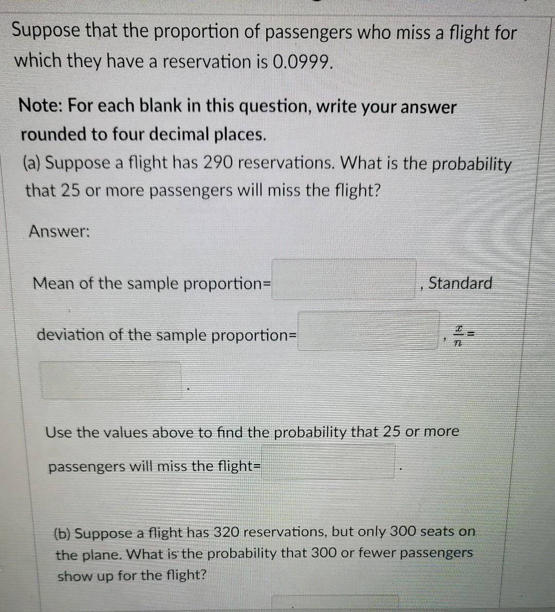 Suppose That The Proportion Of Passengers Who Miss A Flight For Which They Have A Reservation Is 0 0999 Note For Each 1