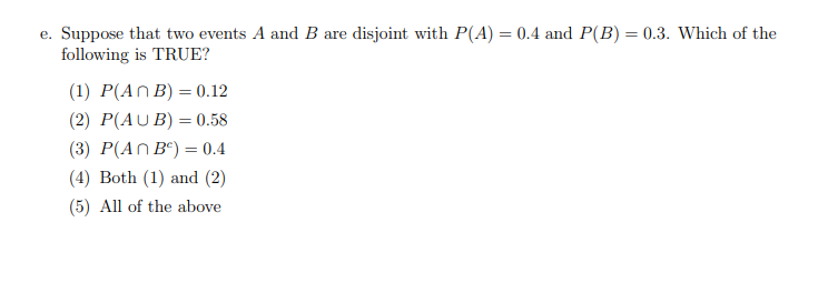 E Suppose That Two Events A And B Are Disjoint With P A 0 4 And P B 0 3 Which Of The Following Is True 1 P 1