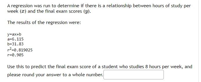 A Regression Was Run To Determine If There Is A Relationship Between Hours Of Study Per Week X And The Final Exam Scor 1