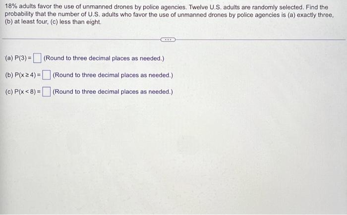 18 Adults Favor The Use Of Unmanned Drones By Police Agencies Twelve U S Adults Are Randomly Selected Find The Proba 1