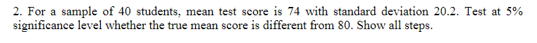 2 For A Sample Of 40 Students Mean Test Score Is 74 With Standard Deviation 20 2 Test At 5 Significance Level Whethe 1