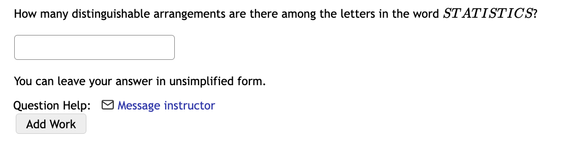 How Many Distinguishable Arrangements Are There Among The Letters In The Word Statistics You Can Leave Your Answer In U 1
