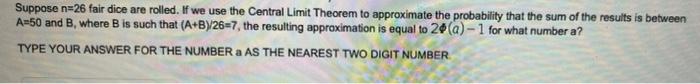 Suppose N 26 Fair Dice Are Rolled If We Use The Central Limit Theorem To Approximate The Probability That The Sum Of Th 1