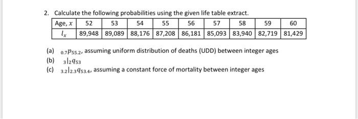 2 Calculate The Following Probabilities Using The Given Life Table Extract Age X 52 53 54 55 56 57 58 59 60 Ix 89 948 1