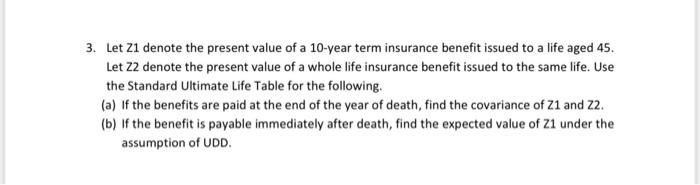 3 Let Z1 Denote The Present Value Of A 10 Year Term Insurance Benefit Issued To A Life Aged 45 Let Z2 Denote The Prese 1