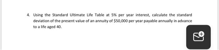 4 Using The Standard Ultimate Life Table At 5 Per Year Interest Calculate The Standard Deviation Of The Present Value 1