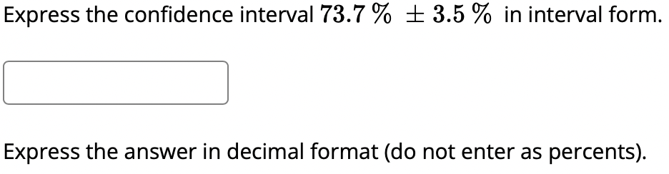 Express The Confidence Interval 73 7 3 5 In Interval Form Express The Answer In Decimal Format Do Not Enter As P 1