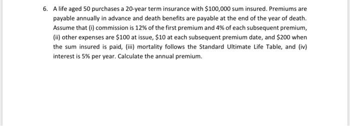 6 A Life Aged 50 Purchases A 20 Year Term Insurance With 100 000 Sum Insured Premiums Are Payable Annually In Advance 1