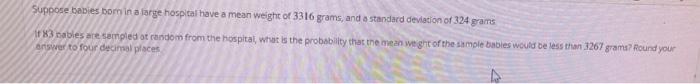 Suppose Babies Born In A Large Hospital Have A Mean Weight Of 3316 Grams And A Standard Deviation Of 324 Grams 183 Cabl 1