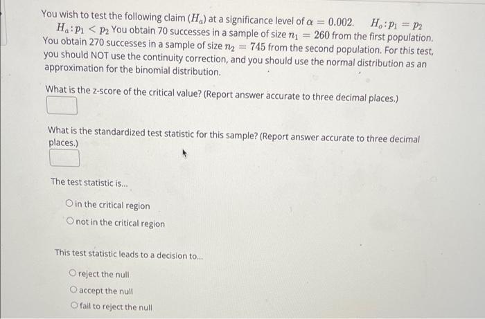 You Wish To Test The Following Claim H At A Significance Level Of A 0 002 H P P2 H P P2 You Obtain 70 Successes 1