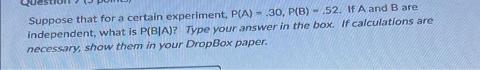 Suppose That For A Certain Experiment P A 30 P B 52 If A And B Are Independent What Is P Bia Type Your Ans 1