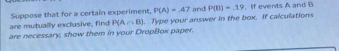 Suppose That For A Certain Experiment P A 47 And P B 19 If Events A And B Are Mutually Exclusive Find P Ab 1