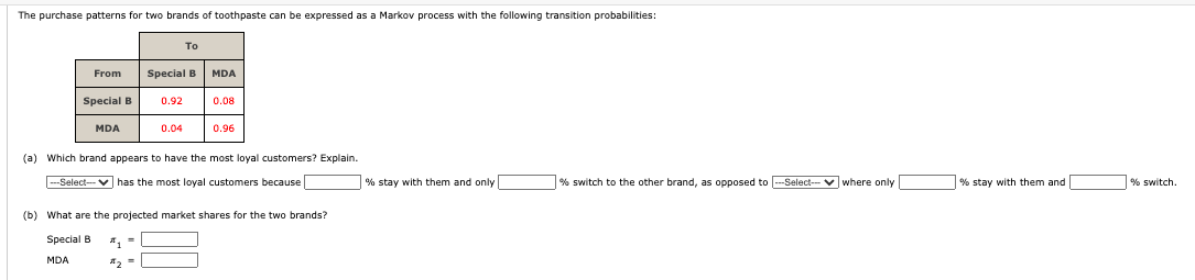 The Purchase Patterns For Two Brands Of Toothpaste Can Be Expressed As A Markov Process With The Following Transition Pr 1