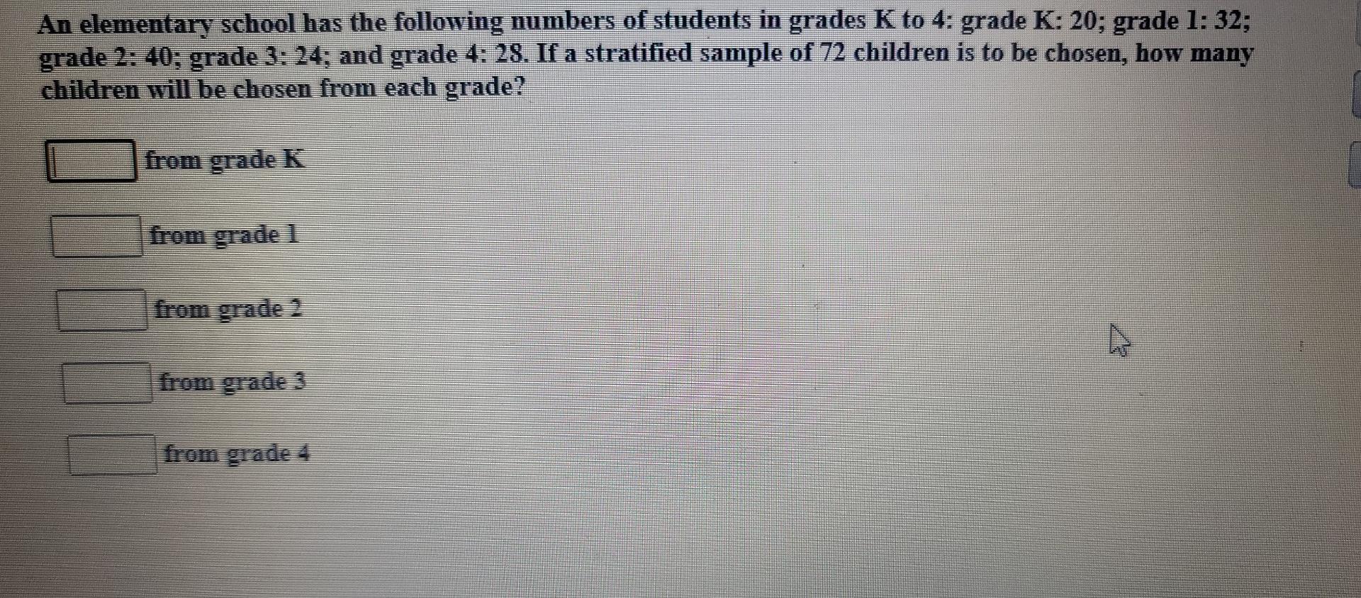 An Elementary School Has The Following Numbers Of Students In Grades K To 4 Grade K 20 Grade 1 32 Grade 2 40 Grade 1