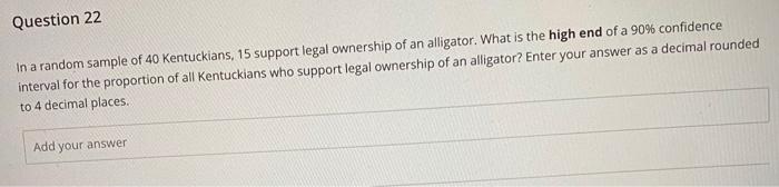 Question 21 In A Random Sample Of 40 Kentuckians 15 Support Legal Ownership Of An Alligator What Is The Low End Of A 9 2