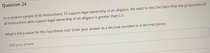 Question 21 In A Random Sample Of 40 Kentuckians 15 Support Legal Ownership Of An Alligator What Is The Low End Of A 9 4