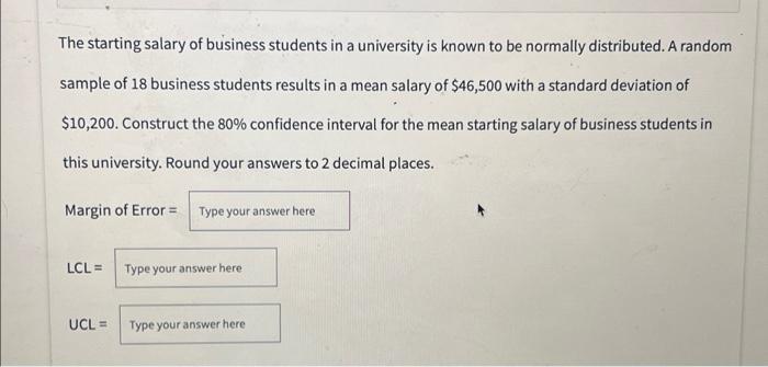 The Starting Salary Of Business Students In A University Is Known To Be Normally Distributed A Random Sample Of 18 Busi 1