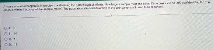 A Nurse At A Local Hospital Is Interested In Estimating The Birth Weight Of Infants How Large A Sample Must She Select 1
