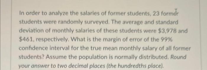 In Order To Analyze The Salaries Of Former Students 23 Former Students Were Randomly Surveyed The Average And Standard 1