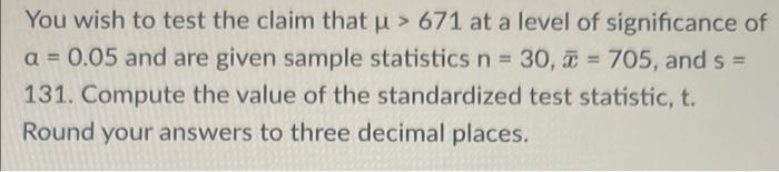 You Wish To Test The Claim That U 671 At A Level Of Significance Of A 0 05 And Are Given Sample Statistics N 30 T 1
