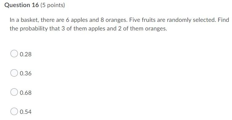 Question 16 5 Points In A Basket There Are 6 Apples And 8 Oranges Five Fruits Are Randomly Selected Find The Probab 1