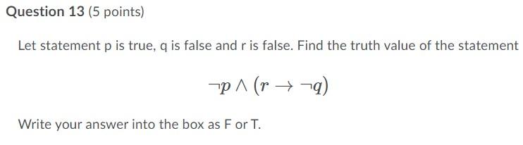 Question 13 5 Points Let Statement P Is True Q Is False And R Is False Find The Truth Value Of The Statement Tp R 1