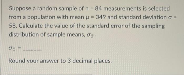 Suppose A Random Sample Of N 84 Measurements Is Selected From A Population With Mean U 349 And Standard Deviation O 1