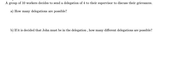A Group Of 10 Workers Decides To Send A Delegation Of 4 To Their Supervisor To Discuss Their Grievances A How Many Del 1