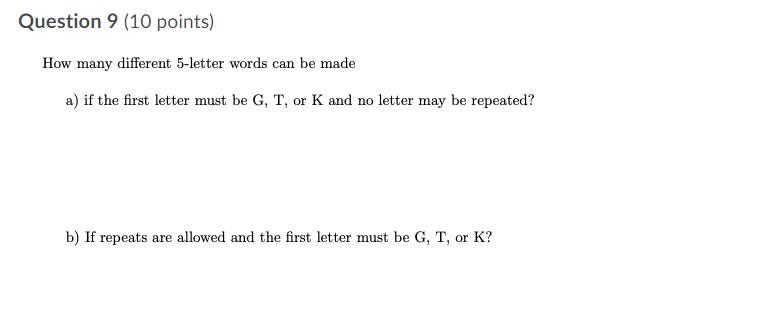 Question 9 10 Points How Many Different 5 Letter Words Can Be Made A If The First Letter Must Be G T Or K And No Le 1
