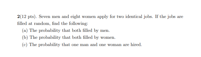 2 12 Pts Seven Men And Eight Women Apply For Two Identical Jobs If The Jobs Are Filled At Random Find The Following 1