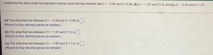 Determine The Area Under The Standard Normal Curve That Lies Between A Z 2 06 And Z 2 06 B Z 1 61 And 2 0 And C 1