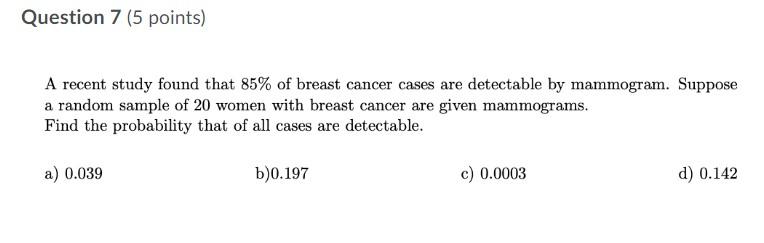 Question 7 5 Points A Recent Study Found That 85 Of Breast Cancer Cases Are Detectable By Mammogram Suppose A Random 1