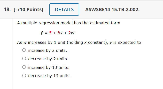 18 10 Points Details Aswsbe14 15 Tb 2 002 A Multiple Regression Model Has The Estimated Form Y 5 8x 2w As W 1