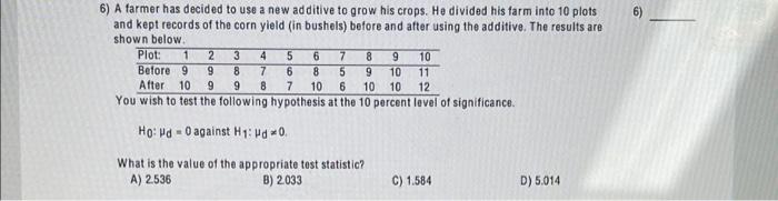 6 6 A Farmer Has Decided To Use A New Additive To Grow His Crops He Divided His Farm Into 10 Plots And Kept Records O 1