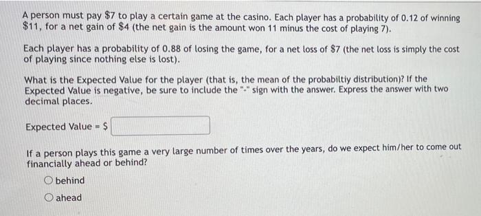 A Person Must Pay 7 To Play A Certain Game At The Casino Each Player Has A Probability Of 0 12 Of Winning 11 For A N 1
